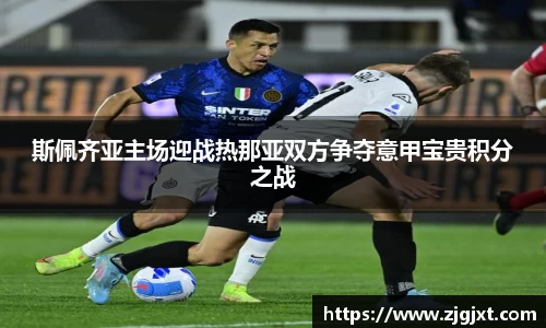 斯佩齐亚主场迎战热那亚双方争夺意甲宝贵积分之战