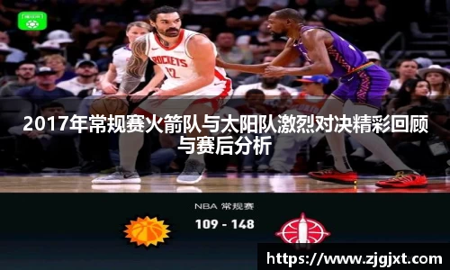 2017年常规赛火箭队与太阳队激烈对决精彩回顾与赛后分析